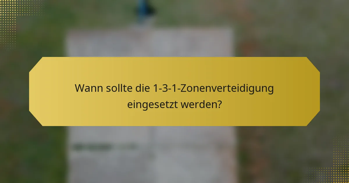 Wann sollte die 1-3-1-Zonenverteidigung eingesetzt werden?