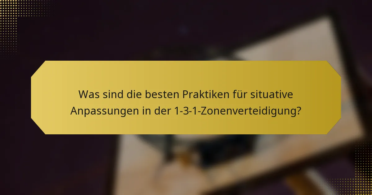 Was sind die besten Praktiken für situative Anpassungen in der 1-3-1-Zonenverteidigung?