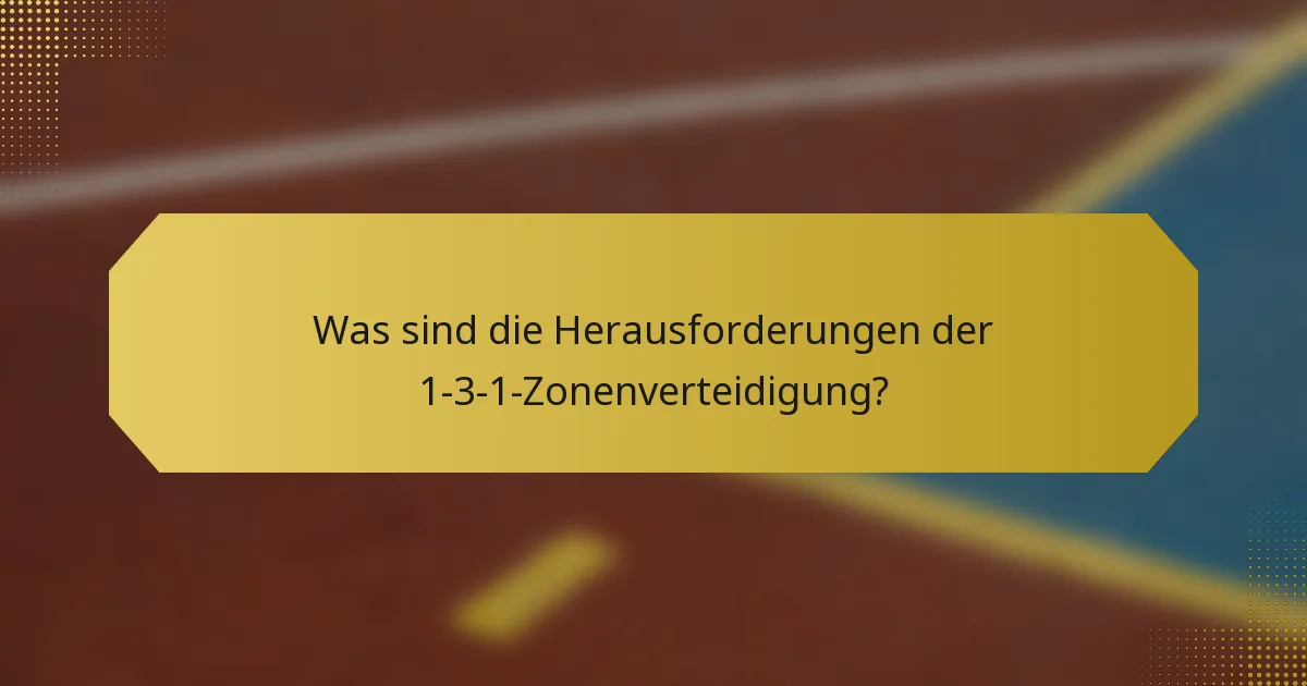 Was sind die Herausforderungen der 1-3-1-Zonenverteidigung?