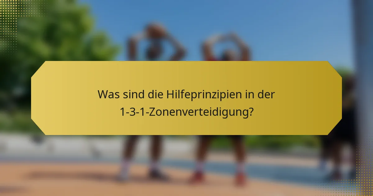 Was sind die Hilfeprinzipien in der 1-3-1-Zonenverteidigung?