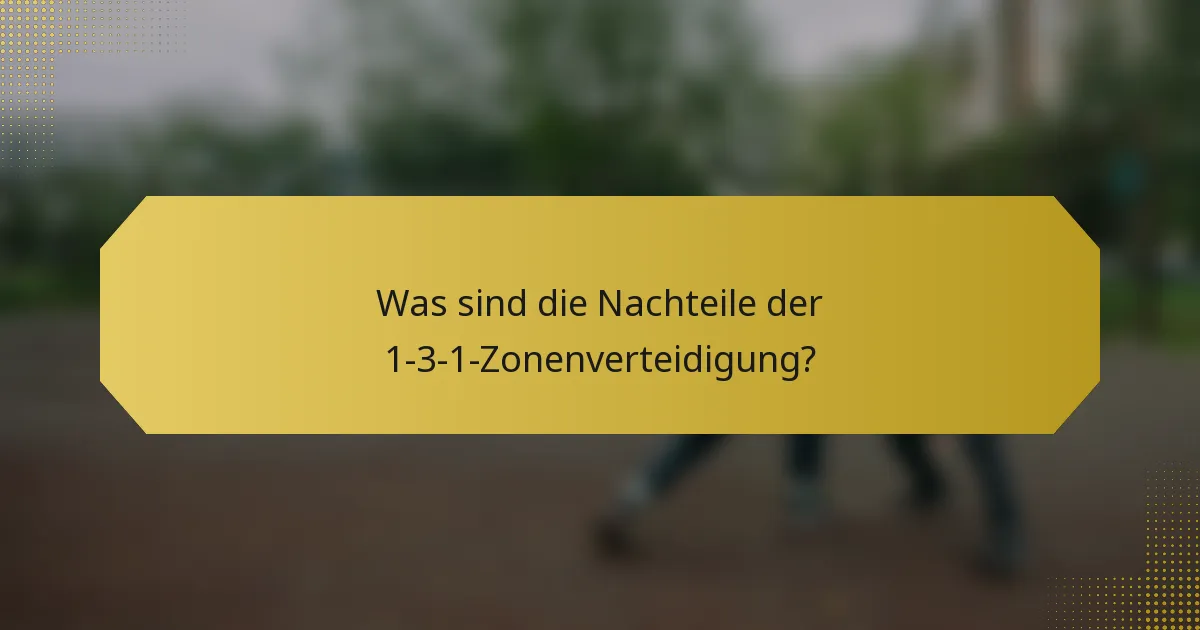 Was sind die Nachteile der 1-3-1-Zonenverteidigung?