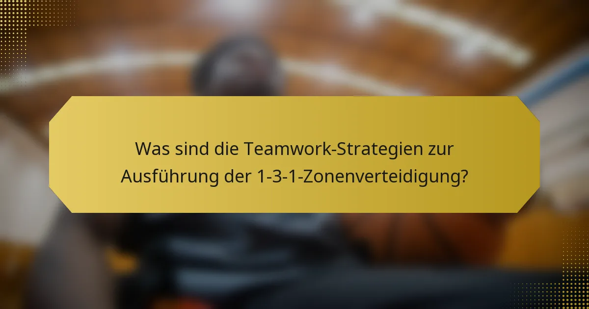 Was sind die Teamwork-Strategien zur Ausführung der 1-3-1-Zonenverteidigung?