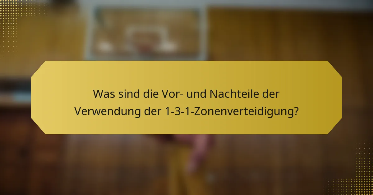 Was sind die Vor- und Nachteile der Verwendung der 1-3-1-Zonenverteidigung?