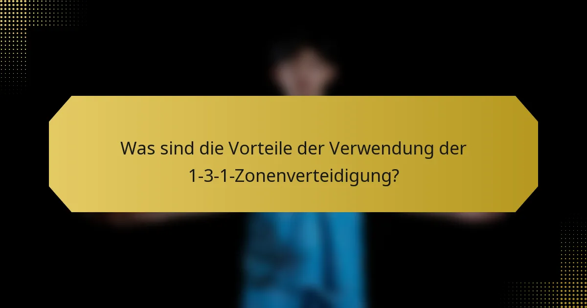 Was sind die Vorteile der Verwendung der 1-3-1-Zonenverteidigung?