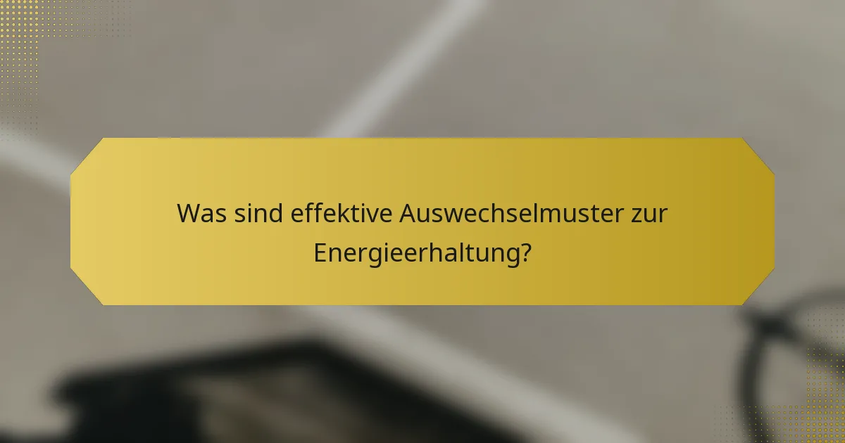Was sind effektive Auswechselmuster zur Energieerhaltung?