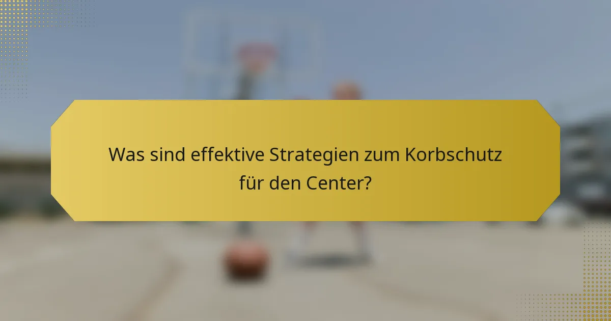 Was sind effektive Strategien zum Korbschutz für den Center?