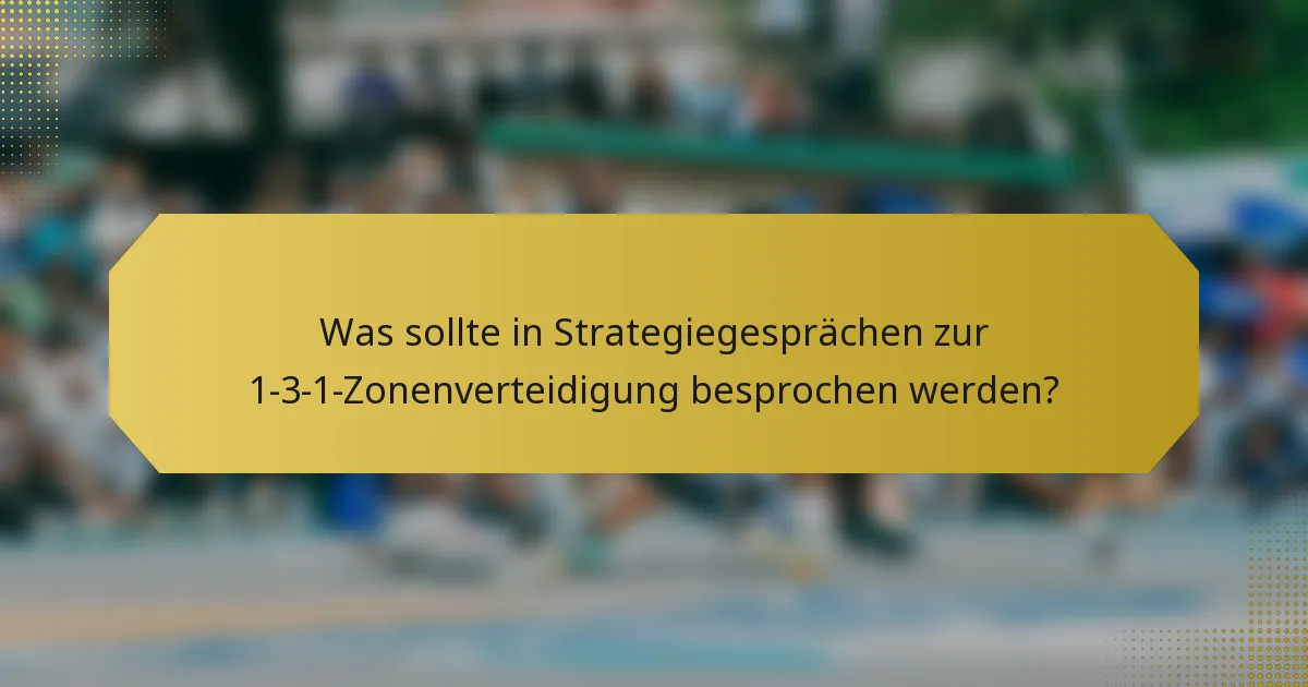 Was sollte in Strategiegesprächen zur 1-3-1-Zonenverteidigung besprochen werden?