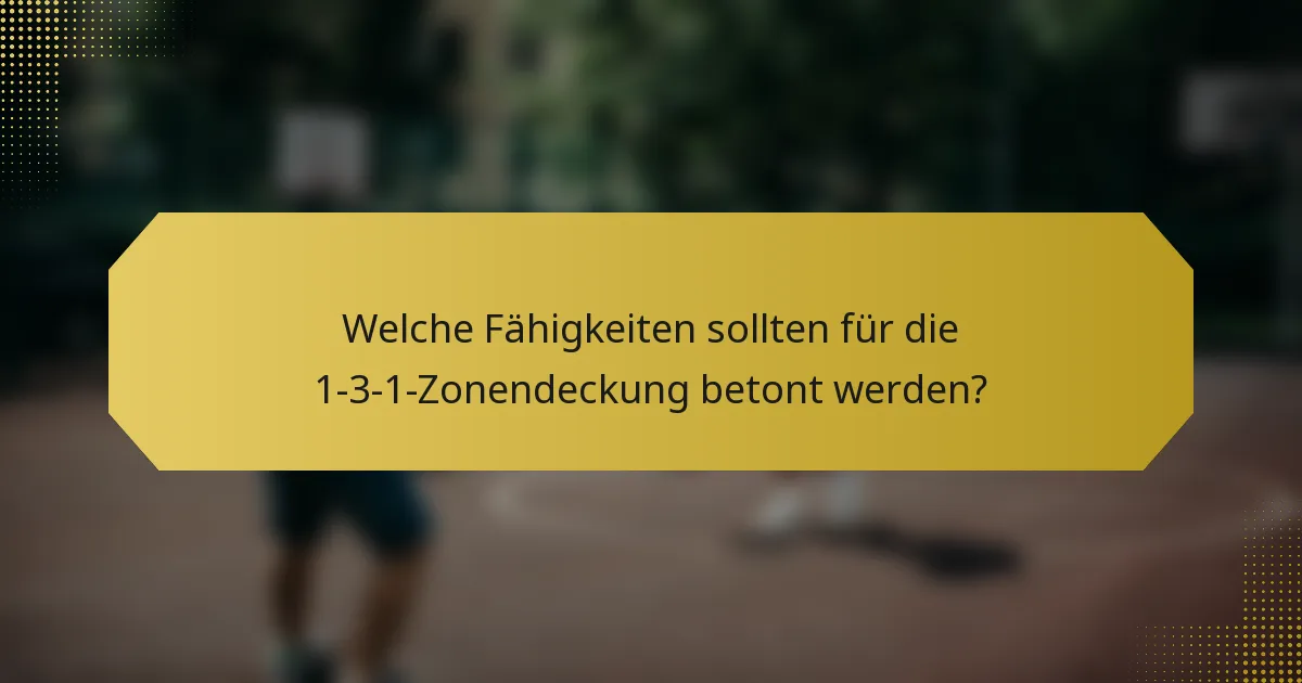Welche Fähigkeiten sollten für die 1-3-1-Zonendeckung betont werden?