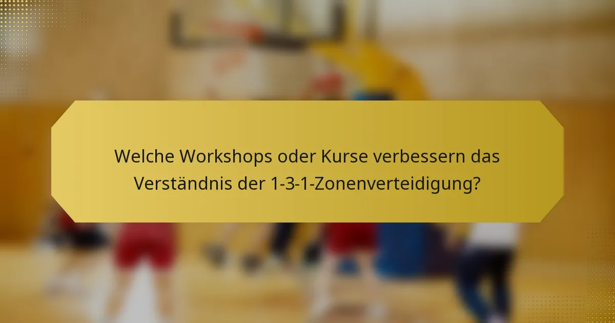 Welche Workshops oder Kurse verbessern das Verständnis der 1-3-1-Zonenverteidigung?