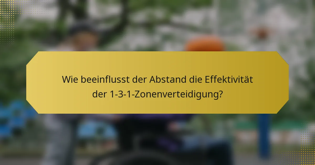 Wie beeinflusst der Abstand die Effektivität der 1-3-1-Zonenverteidigung?