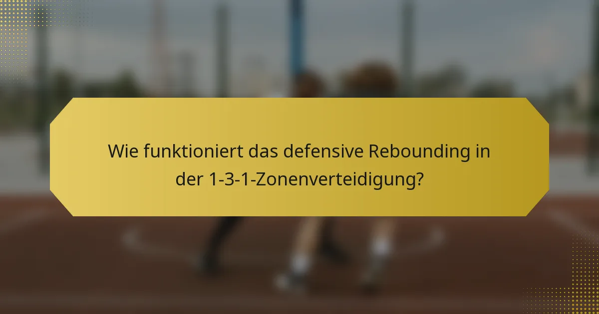 Wie funktioniert das defensive Rebounding in der 1-3-1-Zonenverteidigung?