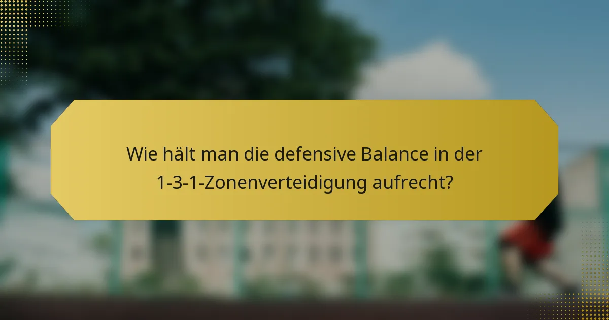 Wie hält man die defensive Balance in der 1-3-1-Zonenverteidigung aufrecht?