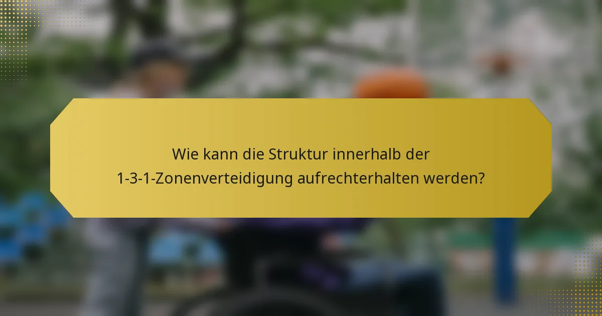 Wie kann die Struktur innerhalb der 1-3-1-Zonenverteidigung aufrechterhalten werden?