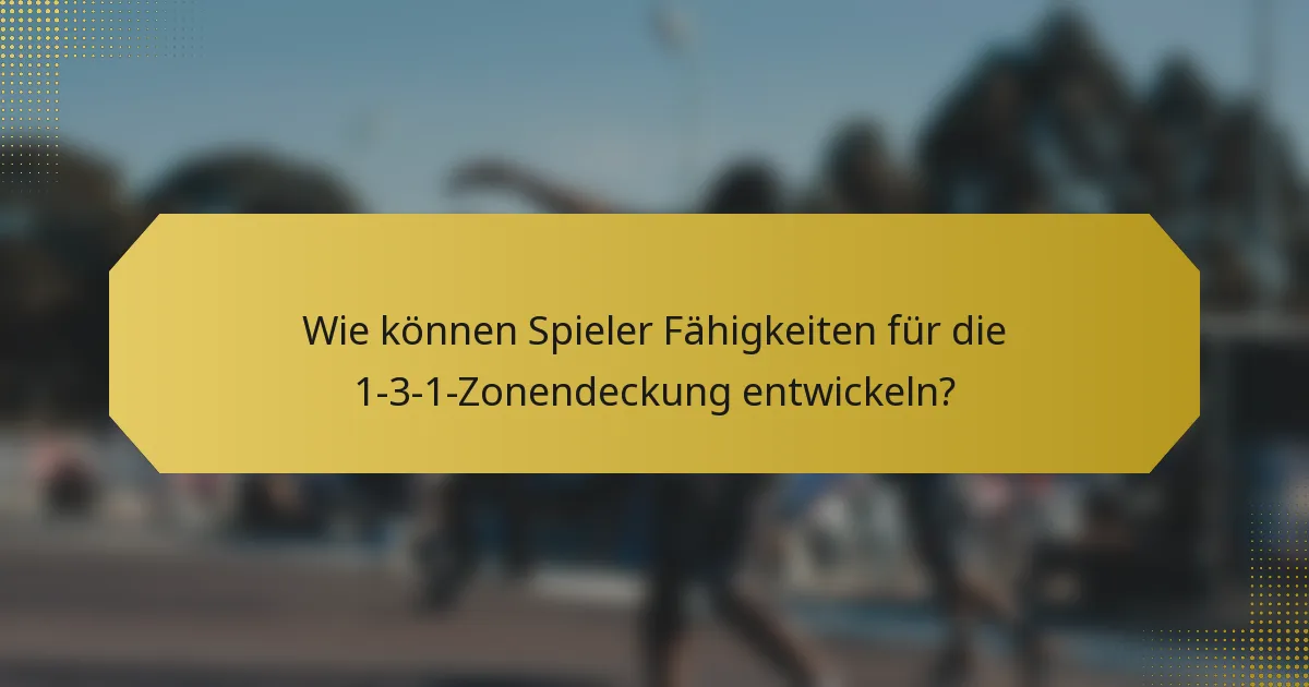 Wie können Spieler Fähigkeiten für die 1-3-1-Zonendeckung entwickeln?
