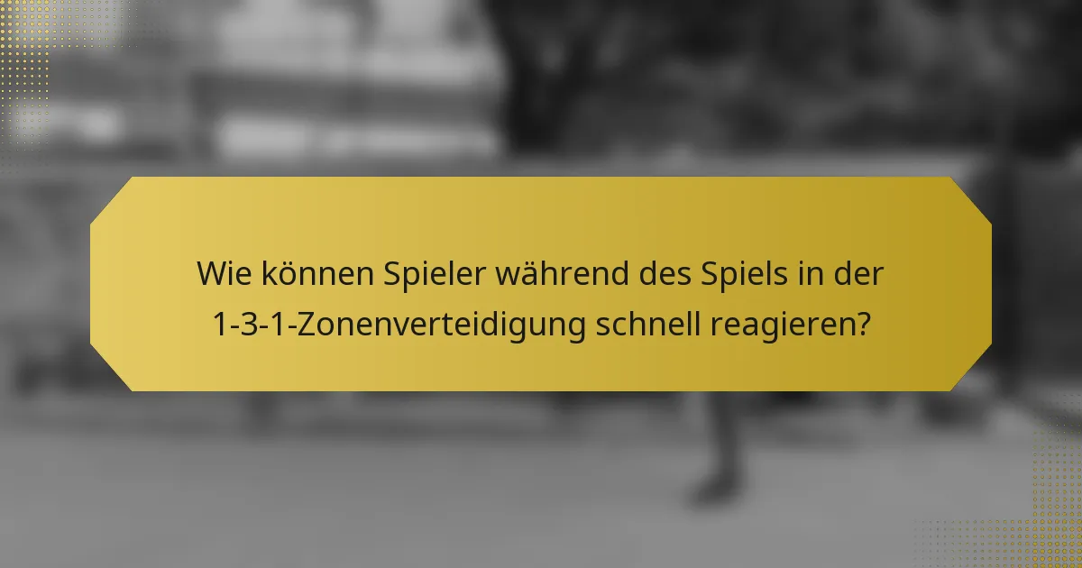 Wie können Spieler während des Spiels in der 1-3-1-Zonenverteidigung schnell reagieren?