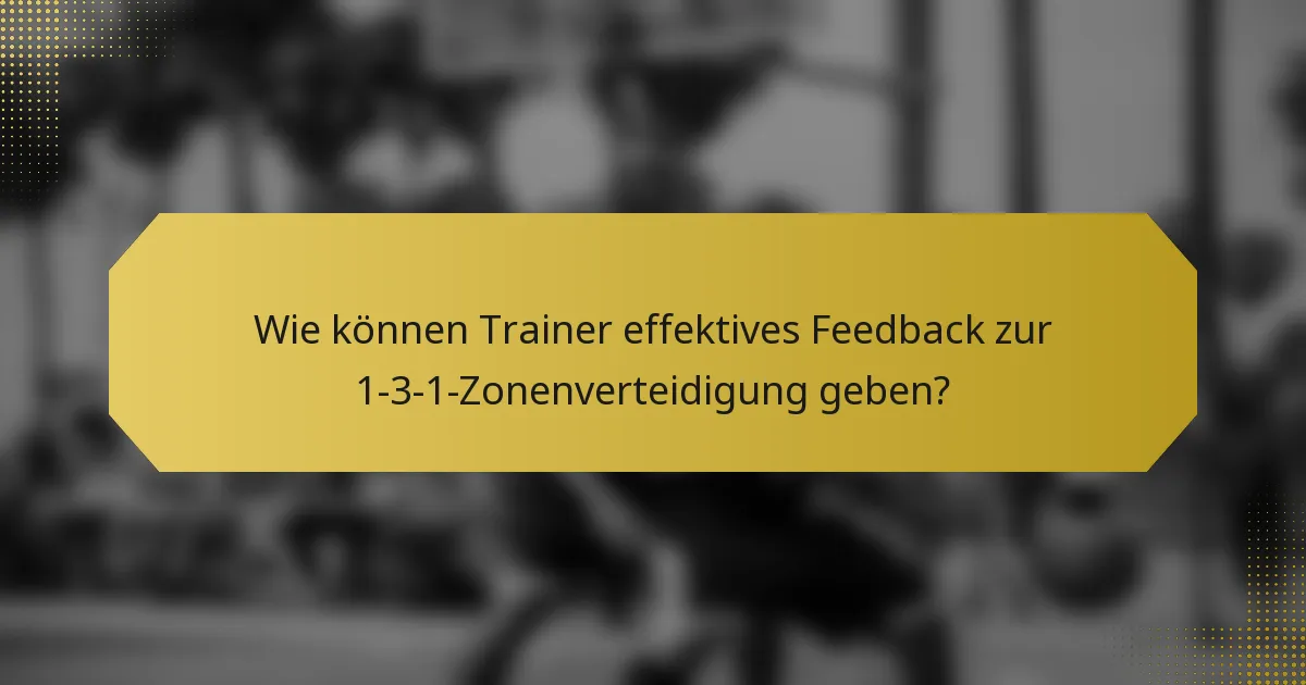 Wie können Trainer effektives Feedback zur 1-3-1-Zonenverteidigung geben?