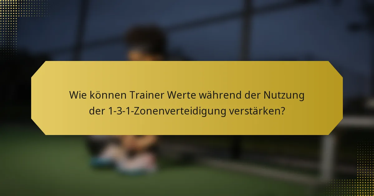 Wie können Trainer Werte während der Nutzung der 1-3-1-Zonenverteidigung verstärken?