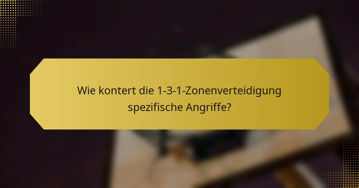 Wie kontert die 1-3-1-Zonenverteidigung spezifische Angriffe?