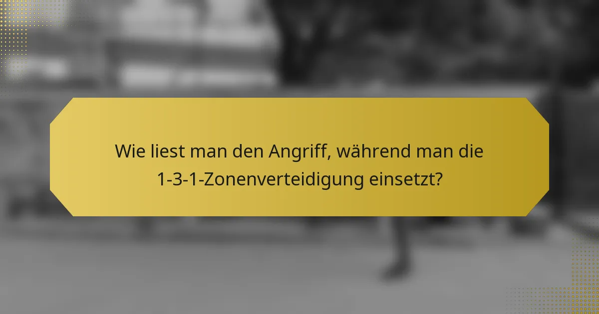 Wie liest man den Angriff, während man die 1-3-1-Zonenverteidigung einsetzt?