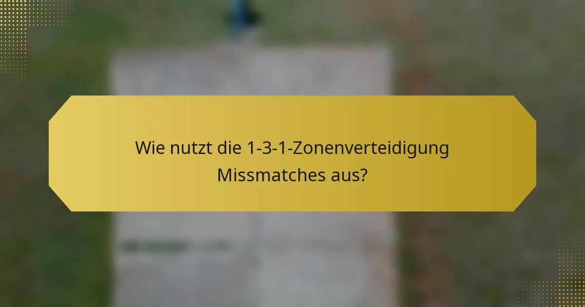 Wie nutzt die 1-3-1-Zonenverteidigung Missmatches aus?