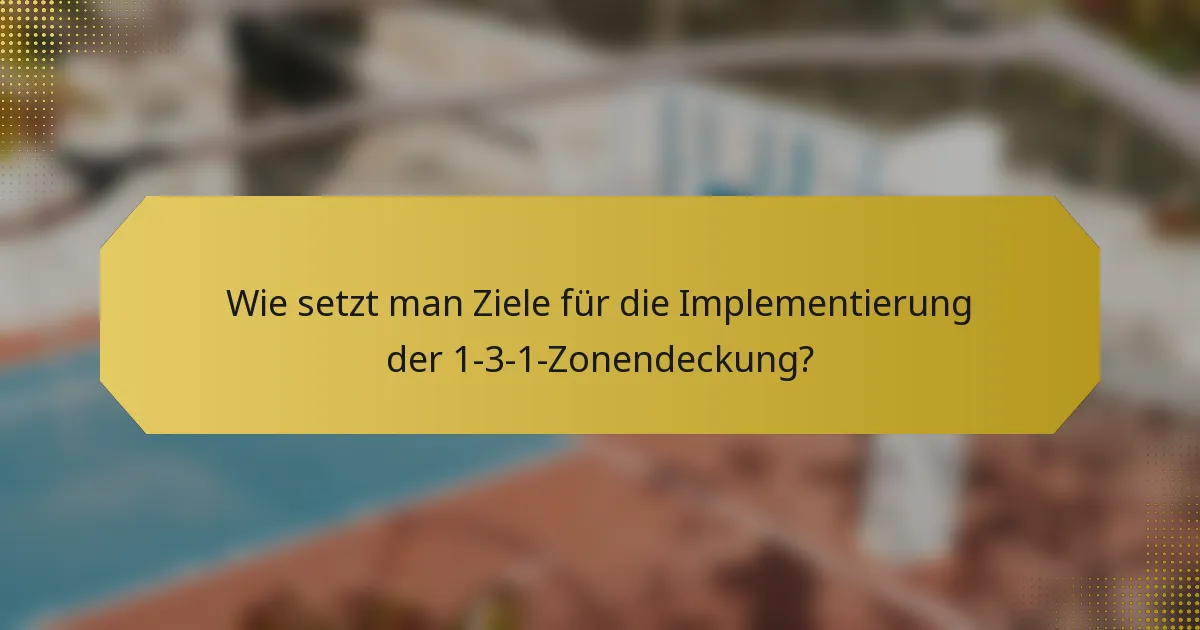 Wie setzt man Ziele für die Implementierung der 1-3-1-Zonendeckung?