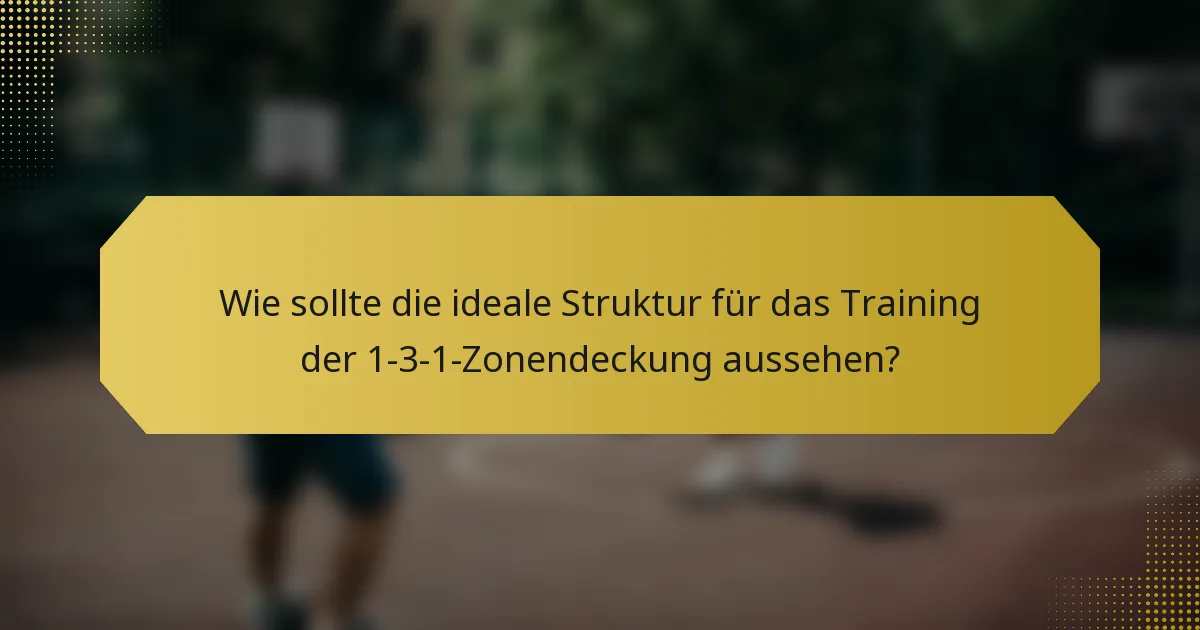 Wie sollte die ideale Struktur für das Training der 1-3-1-Zonendeckung aussehen?