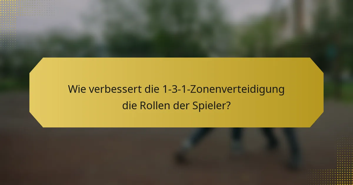 Wie verbessert die 1-3-1-Zonenverteidigung die Rollen der Spieler?