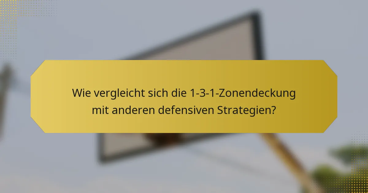 Wie vergleicht sich die 1-3-1-Zonendeckung mit anderen defensiven Strategien?