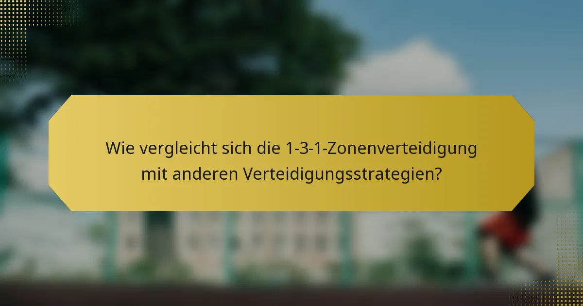 Wie vergleicht sich die 1-3-1-Zonenverteidigung mit anderen Verteidigungsstrategien?